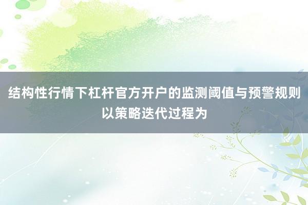 结构性行情下杠杆官方开户的监测阈值与预警规则以策略迭代过程为